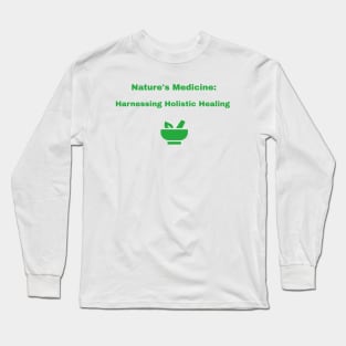 Nature's Medicine: Harnessing Holistic Healing Holistic Health Long Sleeve T-Shirt